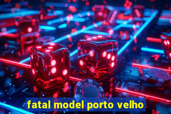 fatal model porto velho